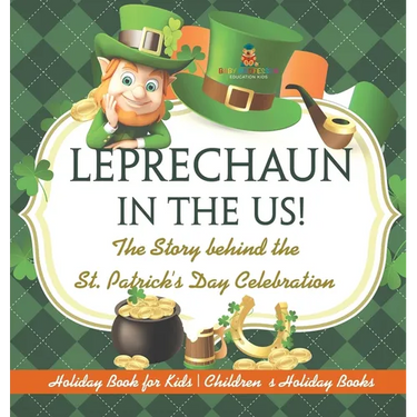 Leprechaun In The US! The Story behind the St. Patrick's Day Celebration - Holiday Book for Kids Children's Holiday Books