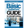 The Basic Supplement Guide for Strength Training: For Whey, BCAA, Creatin, Glutamin, Beta Alanine, Fish Oil, ZMA, Vitamin D, Booser and D-aspartic aci