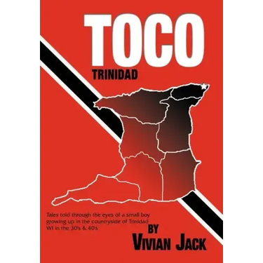 Toco: Tales Told Through the Eyes of a Small Boy Growing Up in the Countryside of Trinidad Wi in the 30's & 40's