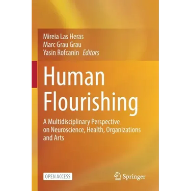 Human Flourishing: A Multidisciplinary Perspective on Neuroscience, Health, Organizations and Arts