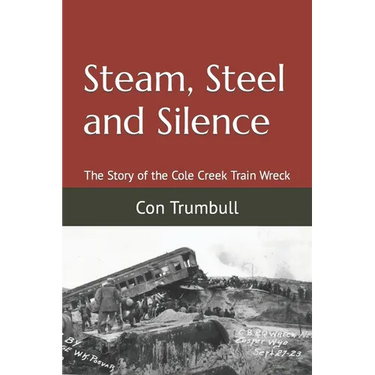 Steam, Steel and Silence: The Story of the Cole Creek Train Wreck