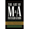 The Art of M&A Integration 2nd Ed: A Guide to Merging Resources, Processes, and Responsibilties