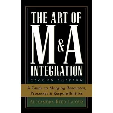 The Art of M&A Integration 2nd Ed: A Guide to Merging Resources, Processes, and Responsibilties