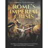 Rome's Imperial Crisis: The History of the Roman Empire in the 3rd Century after Severus Alexander's Assassination
