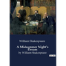 A Midsummer Night's Dream: by William Shakespeare