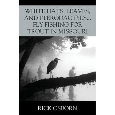 White Hats, Leaves, and Pterodactyls...Fly Fishing for Trout in Missouri