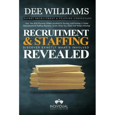 Recruitment and Staffing Revealed: Discover Exactly What's Is Involved with Starting and Scaling Your Niche' Recruitment and Staffing Business