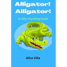 Alligator! Alligator!: A silly rhyming book
