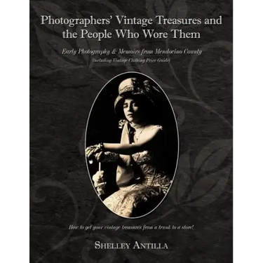 Photographers' Vintage Treasures and the People Who Wore Them: Including Vintage Clothing Price Guide Early Photography & Memoirs from Mendocino Count