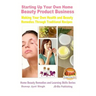 Starting Up Your Own Home Beauty Product Business - Making Your Own Health and Beauty Remedies Through Traditional Recipes
