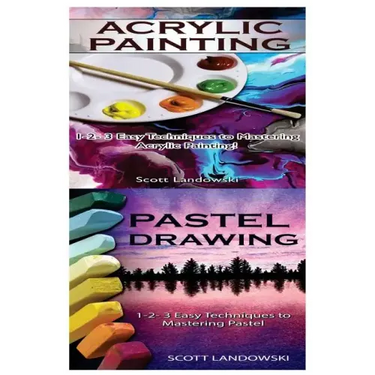 Acrylic Painting & Pastel Painting: 1-2-3 Easy Techniques to Mastering Acrylic Painting! & 1-2-3 Easy Techniques to Mastering Pastel Drawing