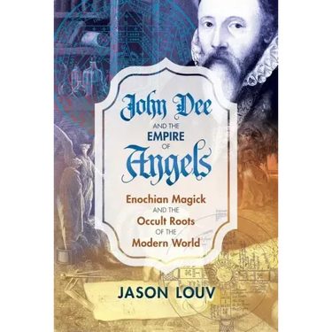 John Dee and the Empire of Angels: Enochian Magick and the Occult Roots of the Modern World