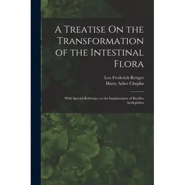 A Treatise On the Transformation of the Intestinal Flora: With Special Reference to the Implantation of Bacillus Acidophilus