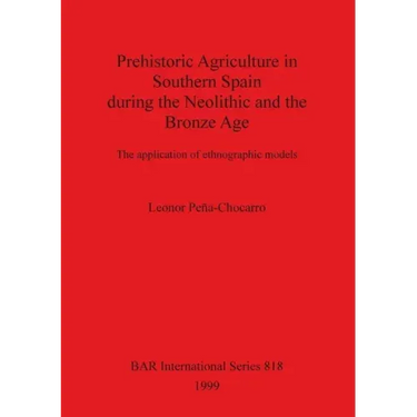 Prehistoric Agriculture in Southern Spain during the Neolithic and the Bronze Age: The application of ethnographic models