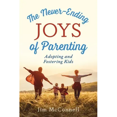 The Never-Ending Joys of Parenting: Adopting and Fostering Kids