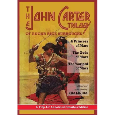 The John Carter Trilogy of Edgar Rice Burroughs: A Princess of Mars, The Gods of Mars and The Warlord of Mars -A Pulp-Lit Annotated Omnibus Edition