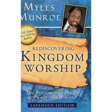 Rediscovering Kingdom Worship: The Purpose and Power of Praise and Worship