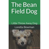 The Bean Field Dog: Little Throw Away Dog