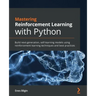 Mastering Reinforcement Learning with Python: Build next-generation, self-learning models using reinforcement learning techniques and best practices