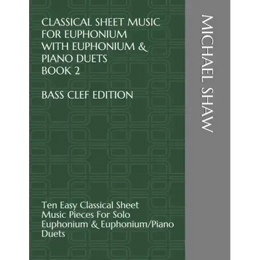 Classical Sheet Music For Euphonium With Euphonium & Piano Duets Book 2 Bass Clef Edition: Ten Easy Classical Sheet Music Pieces For Solo Euphonium &