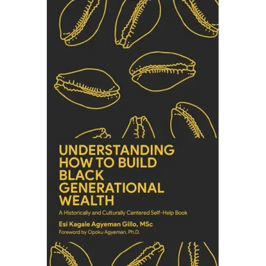 Understanding How to Build Black Generational Wealth: A Historically and Culturally Centered Self-Help Book
