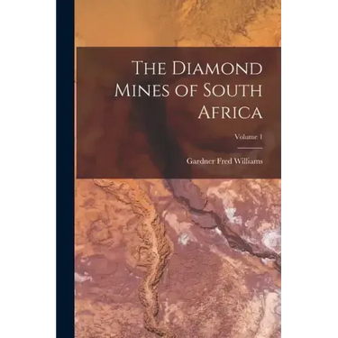 The Diamond Mines of South Africa; Volume 1