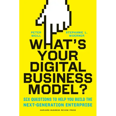 What's Your Digital Business Model?: Six Questions to Help You Build the Next-Generation Enterprise
