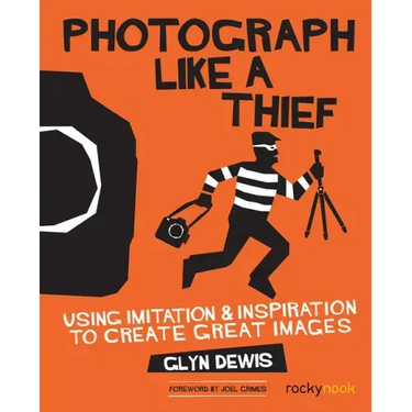 Photograph Like a Thief: Using Imitation and Inspiration to Create Great Images