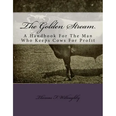 The Golden Stream: A Handbook For The Man Who Keeps Cows For Profit