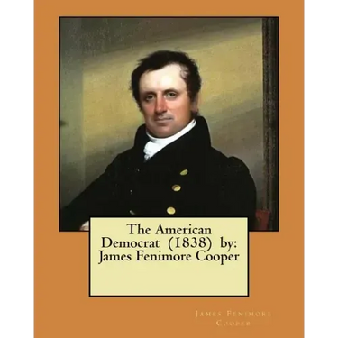The American Democrat (1838) by: James Fenimore Cooper