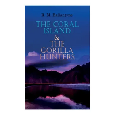 The Coral Island & The Gorilla Hunters: Adventure Classics: A Tale of the Pacific Ocean & A Tale of the Wilds of Africa