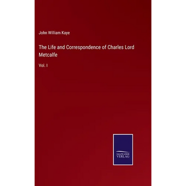 The Life and Correspondence of Charles Lord Metcalfe: Vol. I