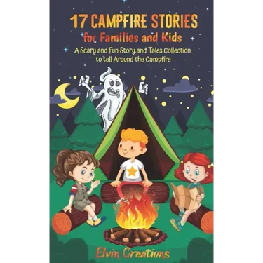17 Campfire Stories for Families and Kids: A Scary and Fun Story and Tales Collection to tell Around the Campfire
