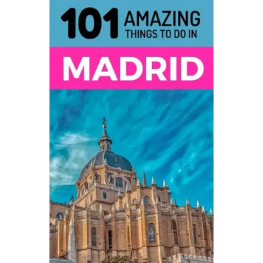 101 Amazing Things to Do in Madrid: Madrid Travel Guide