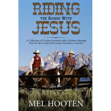 Riding the Range With Jesus: A Collection of Cowboy Sermons With a Western Flair for the Cowboy and Country Preacher or Teacher