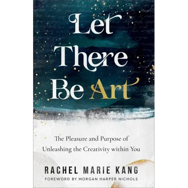 Let There Be Art: The Pleasure and Purpose of Unleashing the Creativity Within You