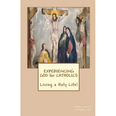 Experiencing GOD for Catholics: Living a Holy Life!