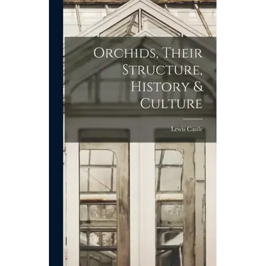 Orchids, Their Structure, History & Culture