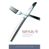 Faithfully Fit: A 40-Day Devotional Plan to End the Yo-Yo Lifestyle of Chronic Dieting