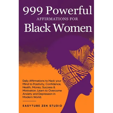 999 Powerful Affirmations for Black Women: Daily Affirmations to Hack your Mind to Positivity, Confidence, Health, Money, Success & Motivation. Learn
