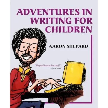 Adventures in Writing for Children: More of an Author's Inside Tips on the Art and Business of Writing Children's Books and Publishing Them