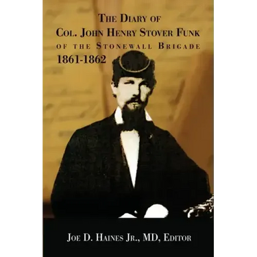 The Diary of Col. John Henry Stover Funk of the Stonewall Brigade 1861-1862