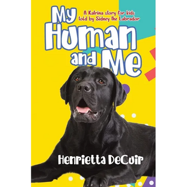 My Human and Me: A Katrina story for kids told by Sidney the Labrador
