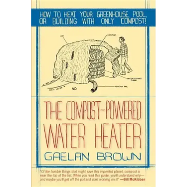 Compost-Powered Water Heater: How to Heat Your Water, Greenhouse, or Building with Only Compost