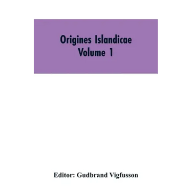 Origines Islandicae: A Collection of the More Important Sagas and Other Native Writings Relating to the Settlement and Early History of Iceland Volume