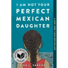 I Am Not Your Perfect Mexican Daughter