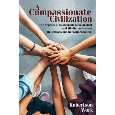 A Compassionate Civilization: The Urgency of Sustainable Development and Mindful Activism - Reflections and Recommendations