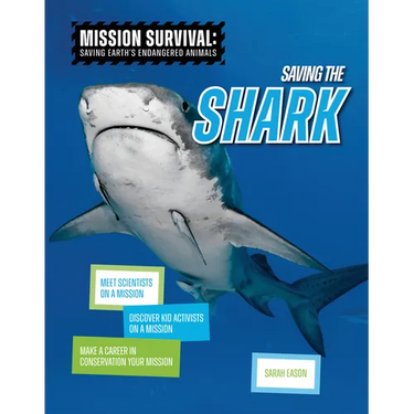Saving the Shark: Meet Scientists on a Mission, Discover Kid Activists on a Mission, Make a Career in Conservation Your Mission