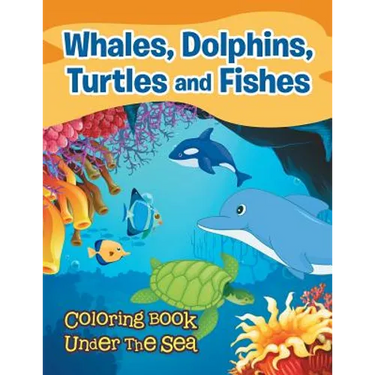 Whales, Dolphins, Turtles and Fishes: Coloring Book Under The Sea