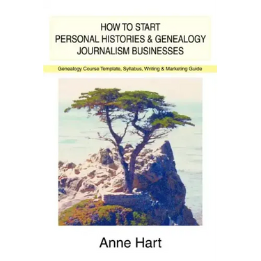 How to Start Personal Histories and Genealogy Journalism Businesses: Genealogy Course Template, Syllabus, Writing & Marketing Guide